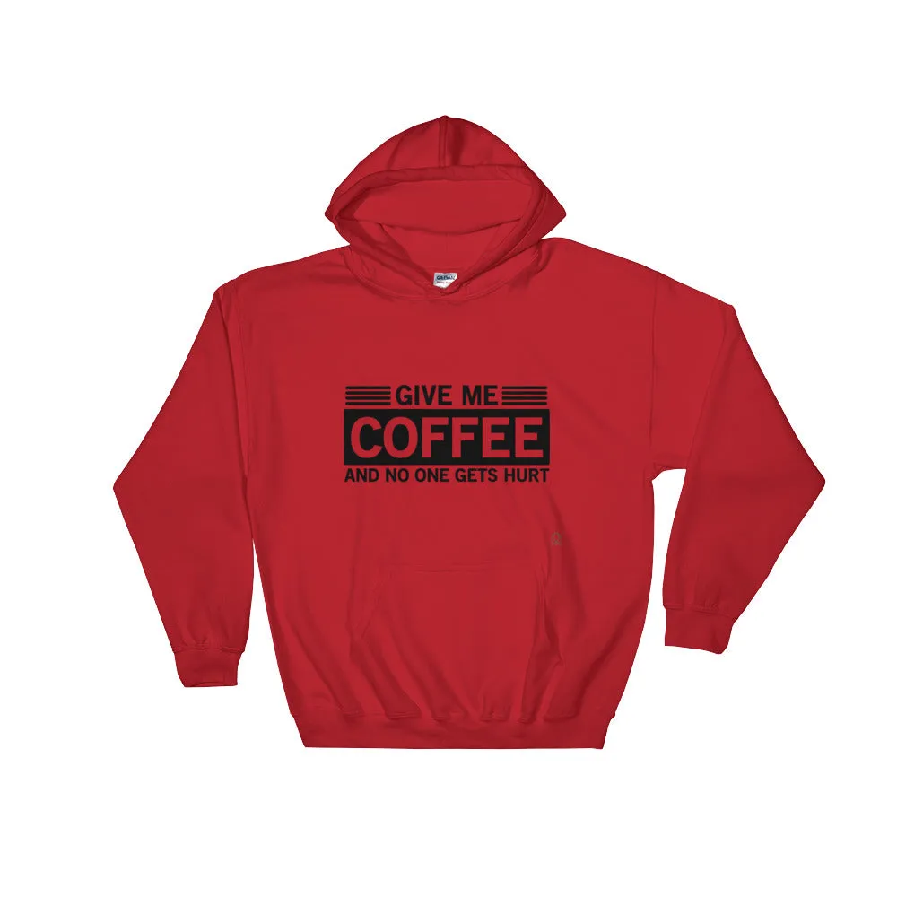 Give me Coffee and No One Gets Hurt - Hoodies