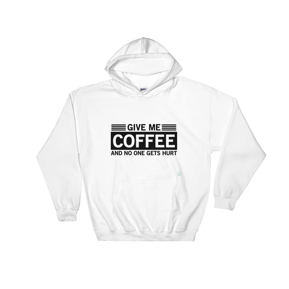 Give me Coffee and No One Gets Hurt - Hoodies